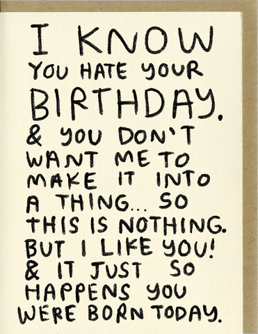 I KNOW YOU HATE YOUR BIRTHDAY CARD